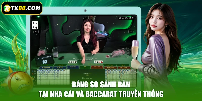 Bảng so sánh bản tại nhà cái và Baccarat truyền thống