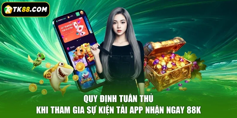 Quy định tuân thủ khi tham gia sự kiện tải app nhận ngay 88K